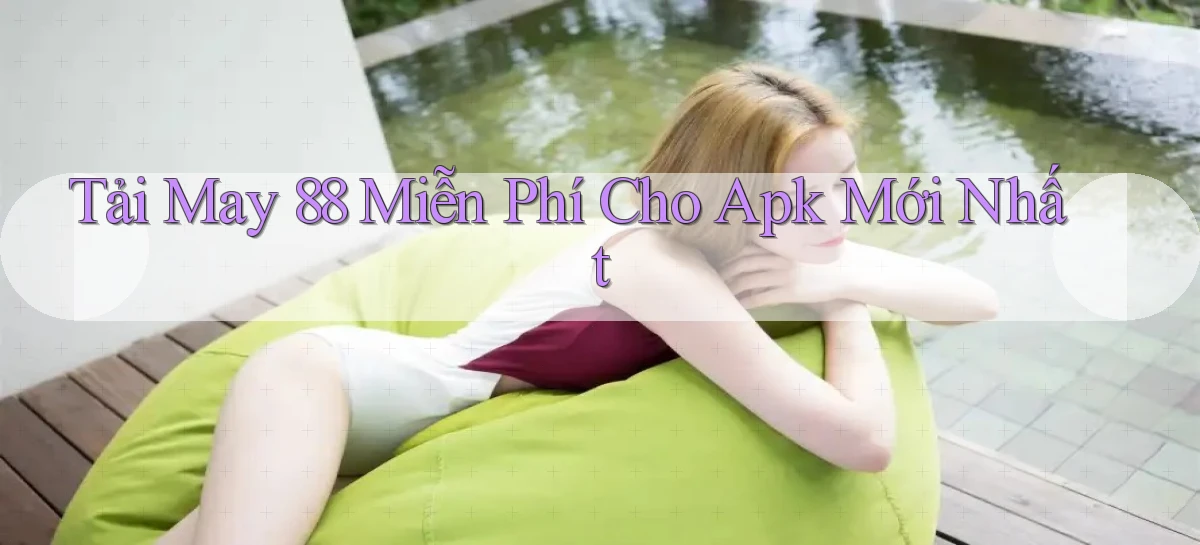 tải may 88 miễn phí cho apk mới nhất