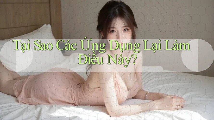 Tại Sao Các Ứng Dụng Lại Làm Điều Này?