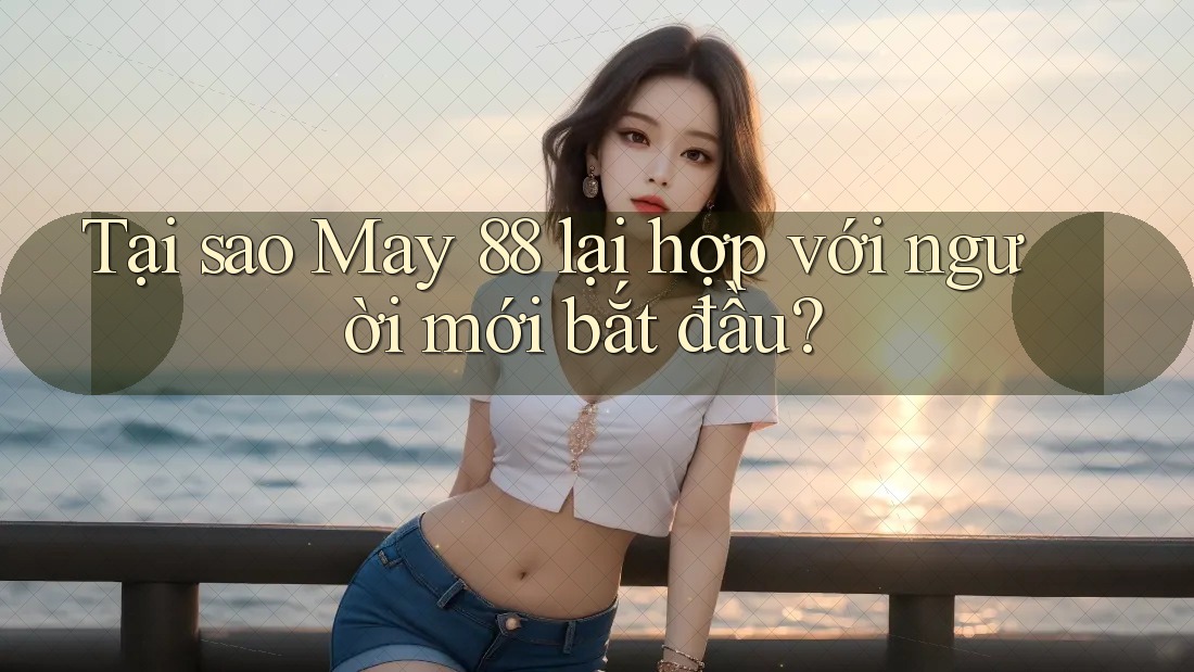 Tại sao May 88 lại hợp với người mới bắt đầu? Tại sao May 88 lại hợp với người mới bắt đầu?