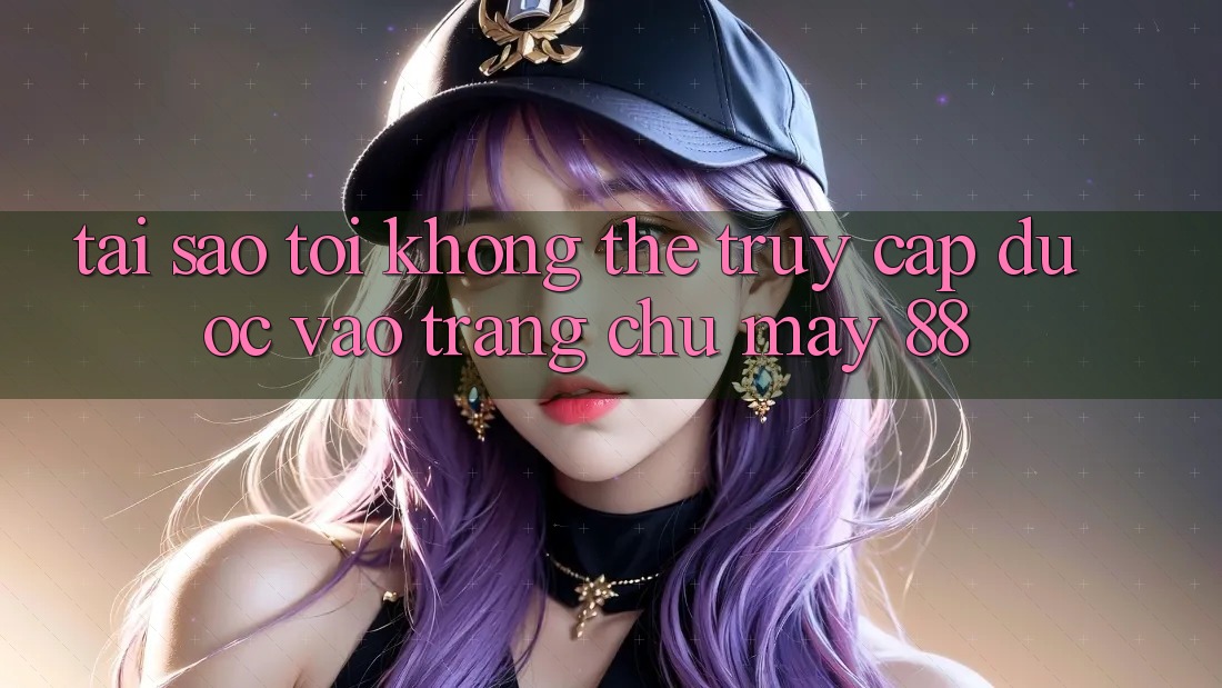 Tại sao tôi không thể truy cập được vào trang chủ May-88? Tại sao tôi không thể truy cập được vào trang chủ May-88?