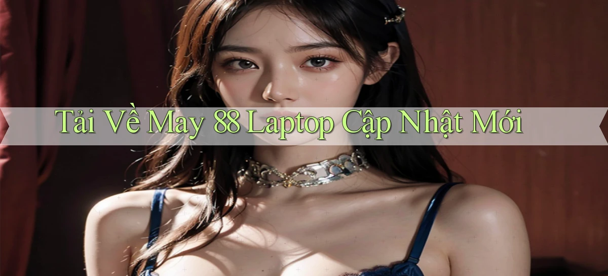 tải về may 88 laptop cập nhật mới