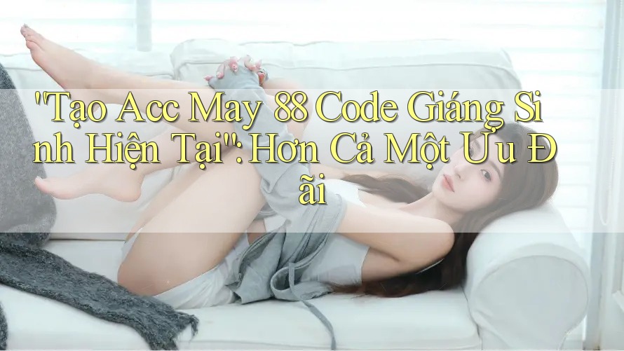 “Tạo Acc May 88 Code Giáng Sinh Hiện Tại”: Hơn Cả Một Ưu Đãi “Tạo Acc May 88 Code Giáng Sinh Hiện Tại”: Hơn Cả Một Ưu Đãi