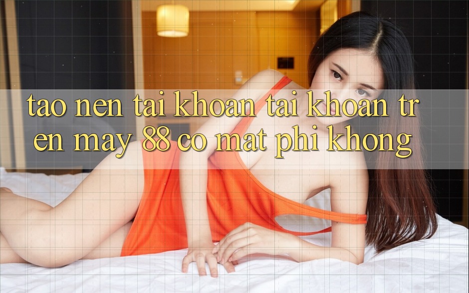 Tạo nên tài khoản tài khoản trên May-88 có mất phí không?