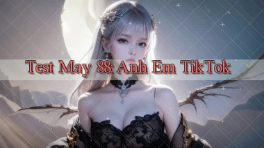 test may 88 anh em tiktok