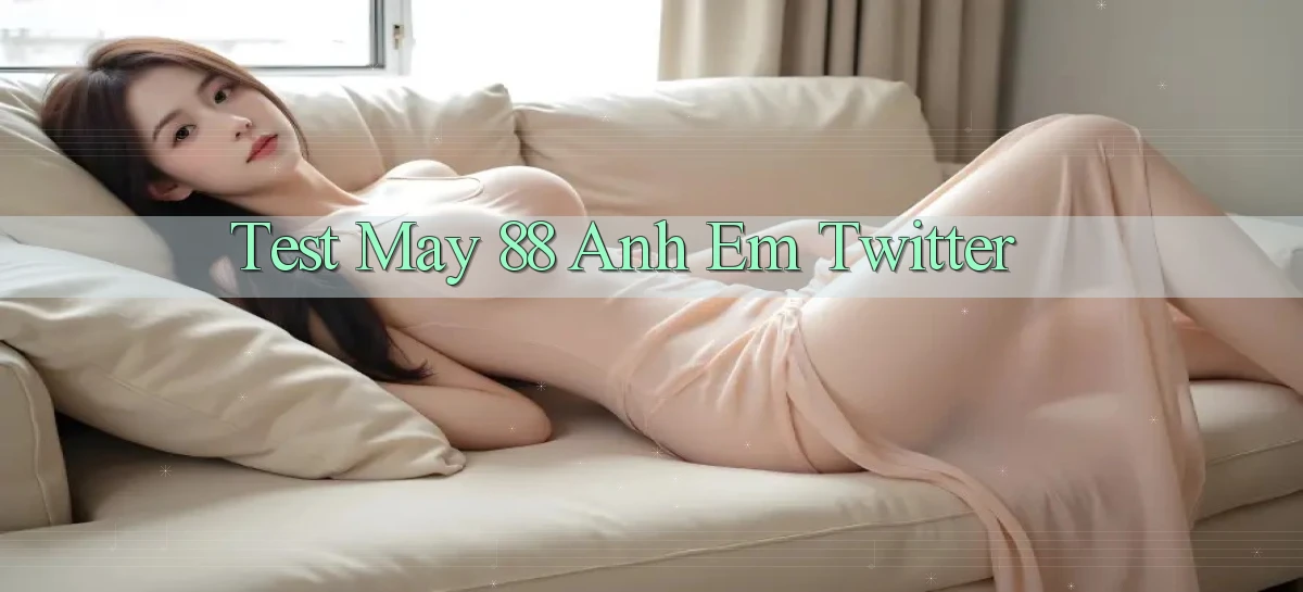 test may 88 anh em twitter