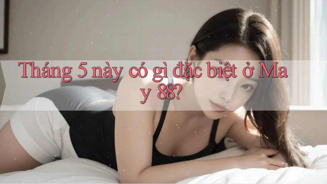 Tháng 5 này có gì đặc biệt ở May 88?