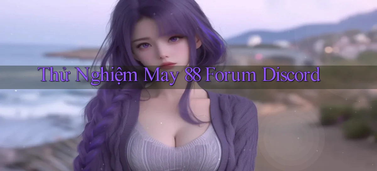 thử nghiệm may 88 forum discord