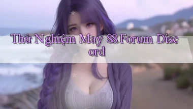 thử nghiệm may 88 forum discord