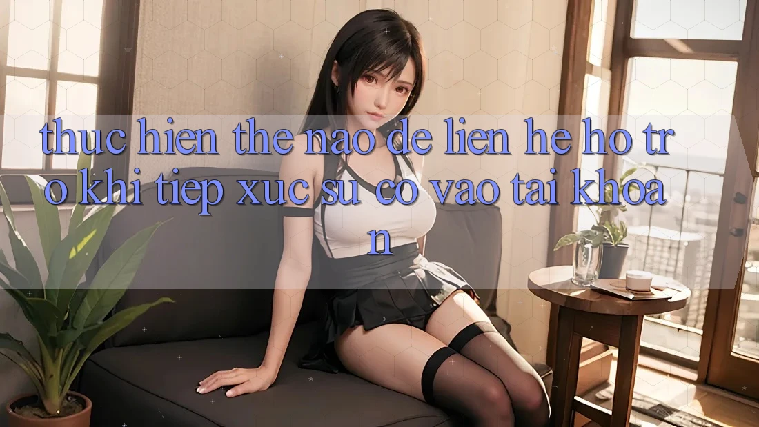 Thực hiện thế nào để liên hệ hỗ trợ khi tiếp xúc sự cố vào tài khoản? Thực hiện thế nào để liên hệ hỗ trợ khi tiếp xúc sự cố vào tài khoản?