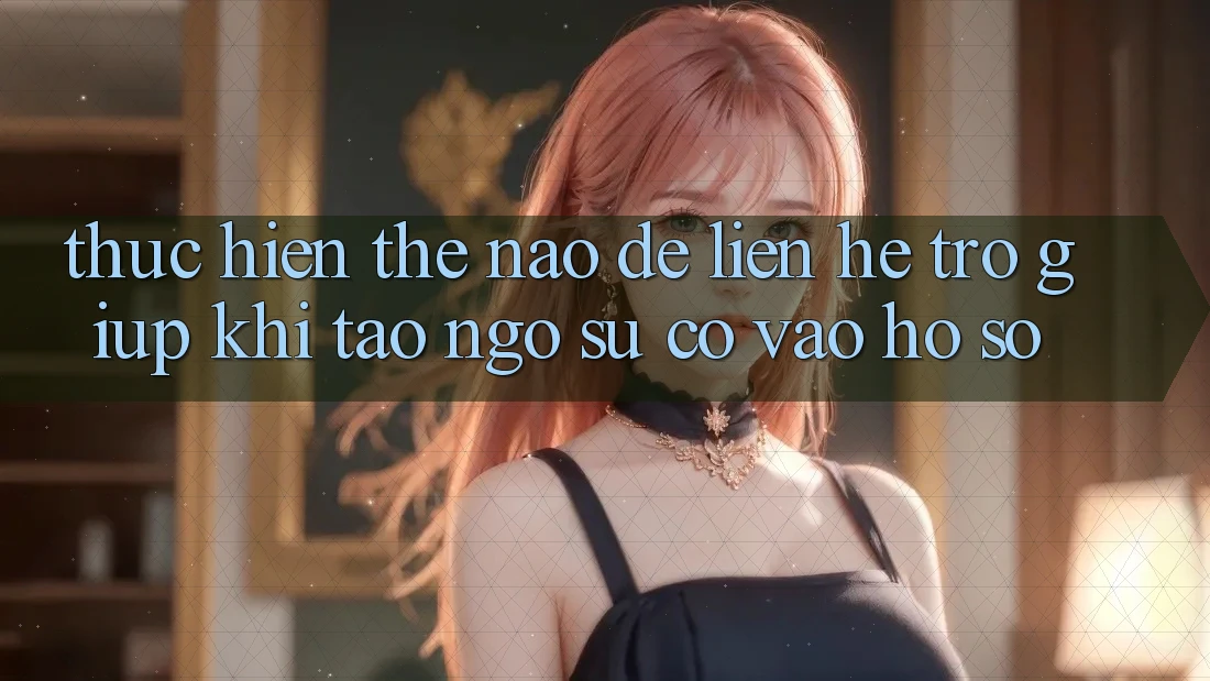 Thực hiện thế nào để liên hệ trợ giúp khi tao ngộ sự cố vào hồ sơ?
