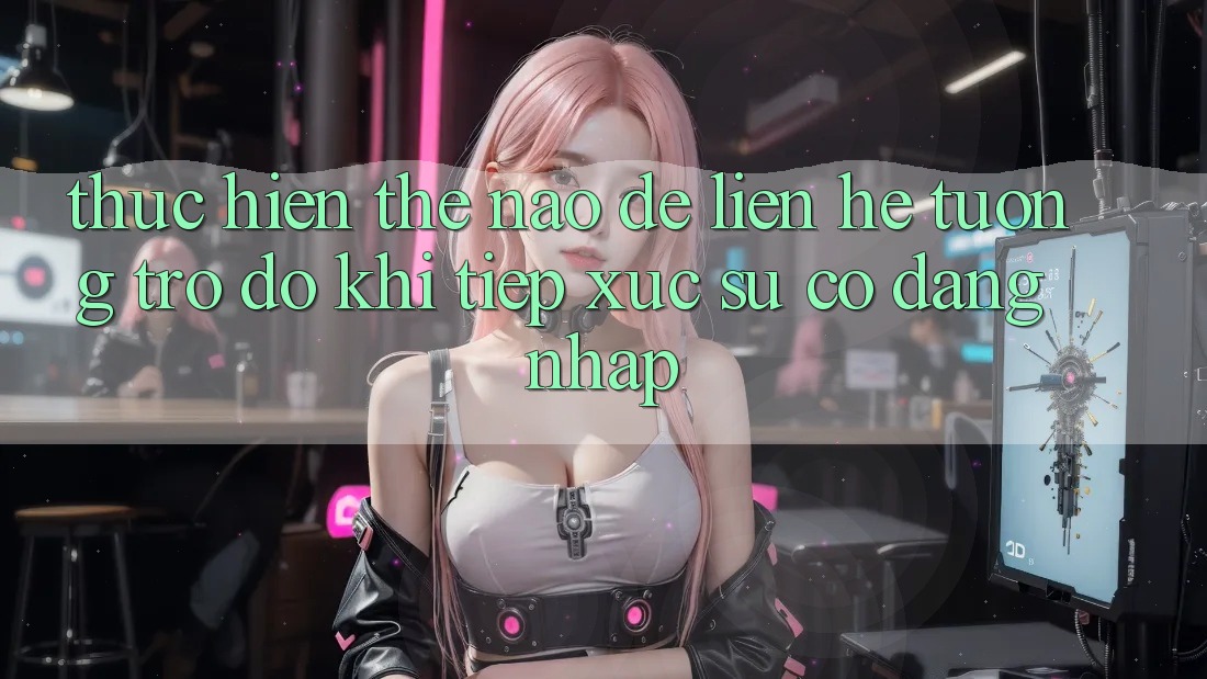 Thực hiện thế nào để liên hệ tương trợ đỡ khi tiếp xúc sự cố đăng nhập?