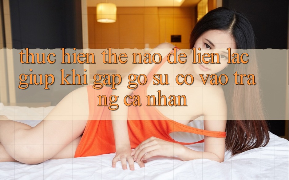 Thực hiện thế nào để liên lạc giúp khi gặp gỡ sự cố vào trang cá nhân?