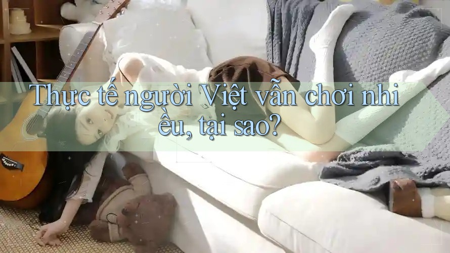 Thực tế người Việt vẫn chơi nhiều, tại sao? Thực tế người Việt vẫn chơi nhiều, tại sao?