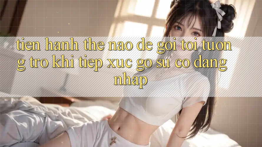 Tiến hành thế nào để gọi tới tương trợ khi tiếp xúc gỡ sự cố đăng nhập?