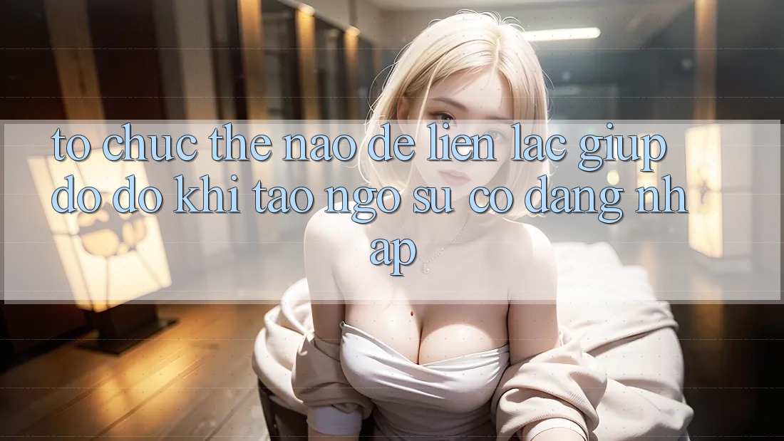 Tổ chức thế nào để liên lạc giúp đỡ đỡ khi tao ngộ sự cố đăng nhập? Tổ chức thế nào để liên lạc giúp đỡ đỡ khi tao ngộ sự cố đăng nhập?