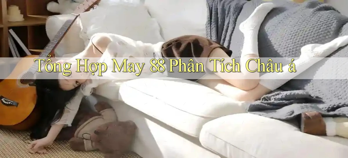 tổng hợp may 88 phân tích châu á