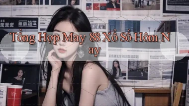 tổng hợp may 88 xổ số hôm nay