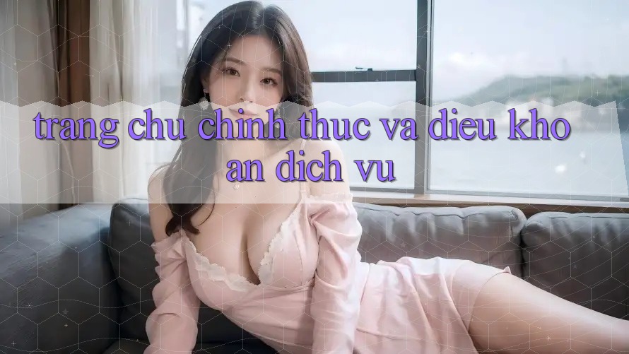 Trang Chủ Chính Thức và Điều Khoản Dịch Vụ: