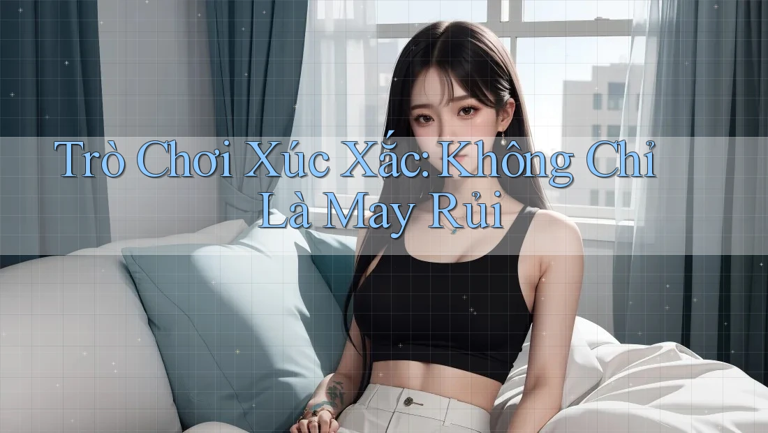 Trò Chơi Xúc Xắc: Không Chỉ Là May Rủi