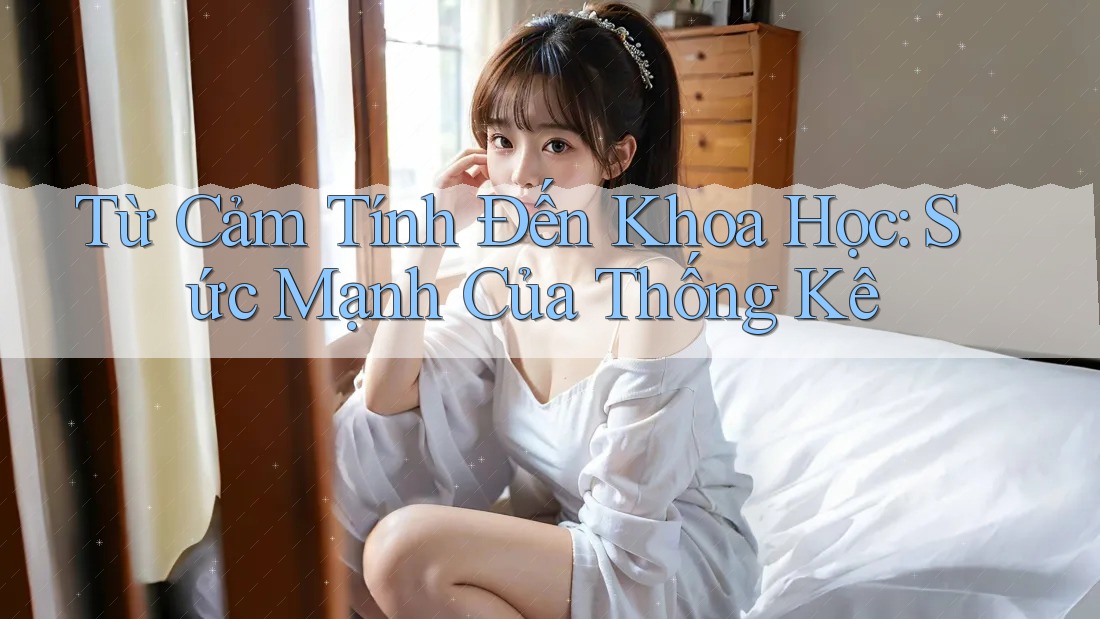 Từ Cảm Tính Đến Khoa Học: Sức Mạnh Của Thống Kê