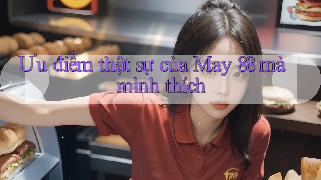 Ưu điểm thật sự của May 88 mà mình thích