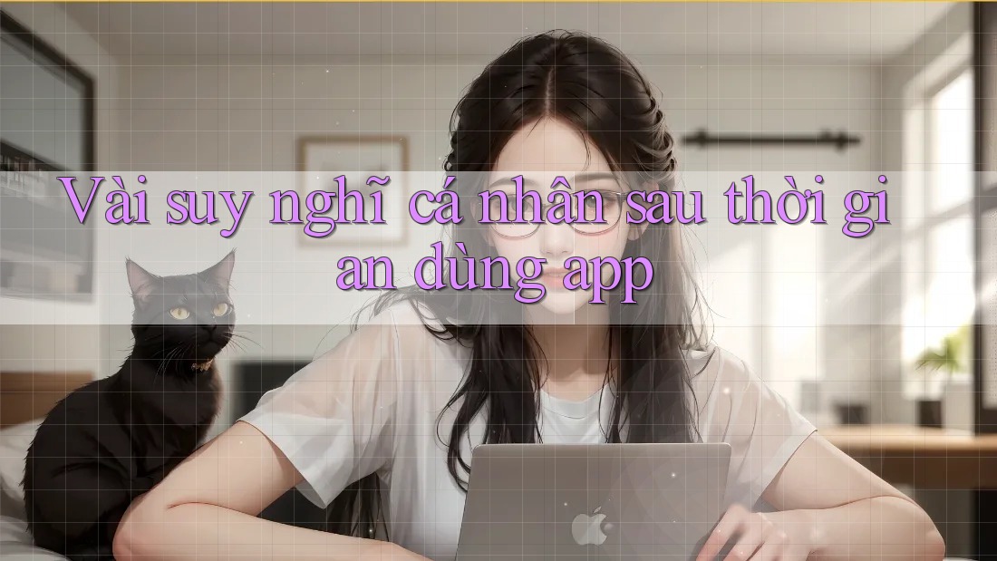 Vài suy nghĩ cá nhân sau thời gian dùng app Vài suy nghĩ cá nhân sau thời gian dùng app