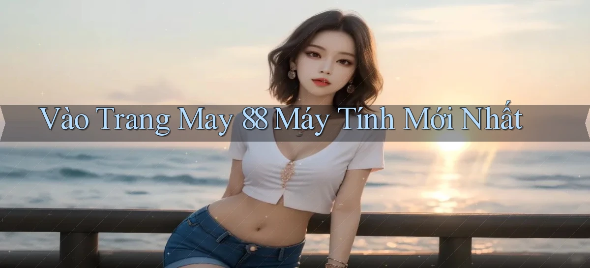 vào trang may 88 máy tính mới nhất