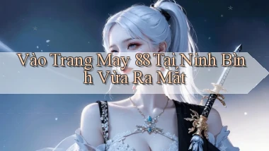 vào trang may 88 tại Ninh Bình vừa ra mắt