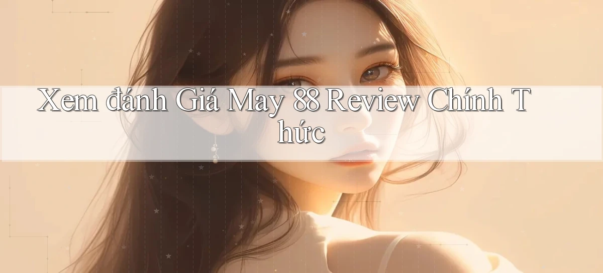 xem đánh giá may 88 review chính thức