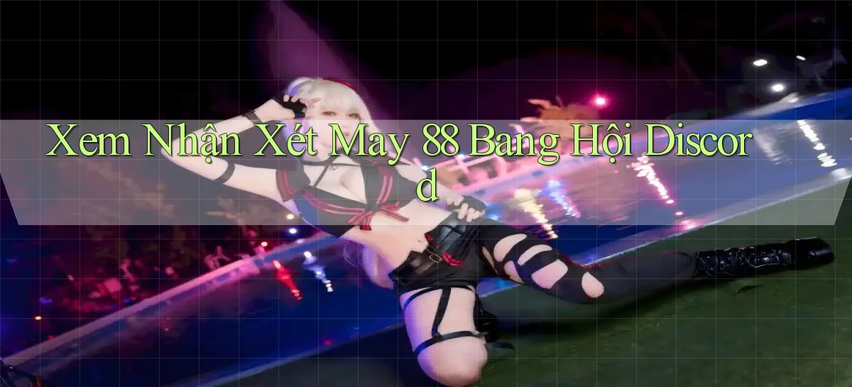 xem nhận xét may 88 bang hội discord